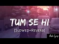 Lagu Tum Se Hi [Slowed+Reverb] - Jab We Met | Mohit Chauhan | Audio Lyrics