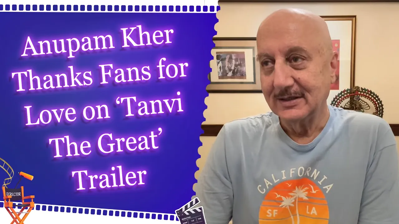 Anupam Kher Shares Thank You Video After ‘Tanvi The Great’ Trailer release