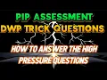 HOW TO ANSWER the TRICK Pressure Questions at YOUR PIP ASSESSMENT - Beat the DWP
