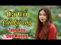 Lagu Ca Cổ Cải Lương TÌNH YÊU VÀ QUÊ HƯƠNG - Ca Cổ Miền Quê Tôi