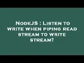 NodeJS Listen to write when piping read stream to write stream