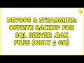 DevOps SysAdmins Offsite Backup for SQL Server bak files only 5 GB 3 Solutions