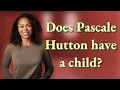 Does Pascale Hutton have a child