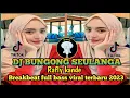 Lagu DJ BUNGONG SEULANGA - RAFLY KANDE  || Breakbeat full bass viral terbaru 2023