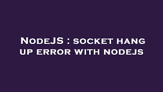 NodeJS socket hang up error with nodejs