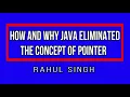 why and how java eliminated the concept of pointer pointer in java Rahul Sir