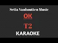 Lagu T2 - OK || KARAOKE SETIA VANHOUTTEN MUSIC 