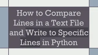 How to Compare Lines in a Text File and Write to Specific Lines in Python