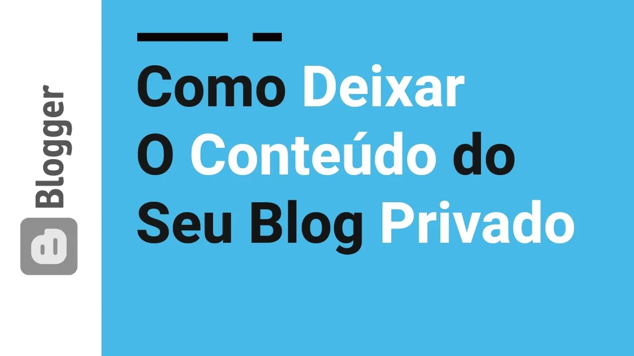 29 - Como tornar seu Blogger Privado. Veja as vantagens