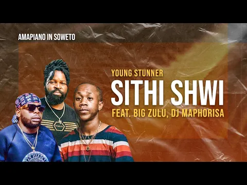 Download MP3 Young Stunna – Sithi Shwi ft. Big Zulu and DJ Maphorisa