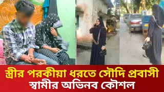 স্ত্রীর পরকীয়া ধরতে সৌদি প্রবাসী স্বামীর অভিনব কৌশল | প্রেমিকের সাথে হাতেনাতে ধরা পড়লো স্ত্রী