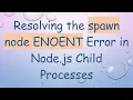 Resolving the spawn node ENOENT Error in Node js Child Processes