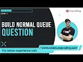 Build Normal Queue Question