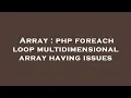 Array php foreach loop multidimensional array having issues