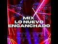 MIX LO NUEVO ENGANCHADO