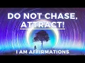 I Do Not Chase I Attract - Law of Attraction Affirmations I AM