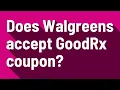 Does Walgreens accept GoodRx coupon