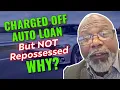 charged off auto loan but not repossessed why