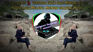 Download dj remix terbaru 2023 aceh minang 2   nadia Lagu melayu @misnantanjungmusic MP3