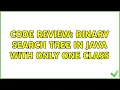 Code Review Binary search tree in Java with only one class 2 Solutions