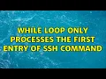 Ubuntu While loop only processes the first entry of ssh command 2 Solutions