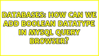 Databases How can we add BOOLEAN datatype in mysql query browser 3 Solutions