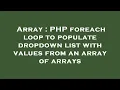 Array PHP foreach loop to populate dropdown list with values from an array of arrays