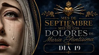 19 DE SEPTIEMBRE. MES DEDICADO A LOS DOLORES DE LA SANTÍSIMA VIRGEN MARÍA