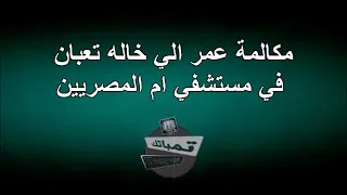 مكالمة عمر وخالة عرفات فى مستشفى ام المصريين دندنها