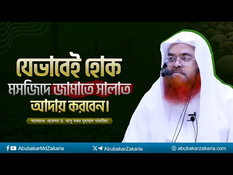 যেভাবেই হোক মসজিদে জামাতে সালাত আদায় করবেন। প্রফেসর ড. আবু বকর মুহাম্মাদ যাকারিয়া
