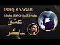 Lagu main ishq da banda tu ishq da malik, ishq saagar, میں عشق دا بندہ تو عشق دا مالک