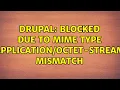 Drupal blocked due to MIME type -stream mismatch 3 Solutions