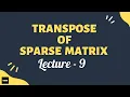 Transpose of sparse matrix - Lecture 9 Data Structures Algorithms Concepts simplified