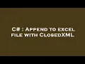 C Append to excel file with ClosedXML