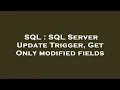 SQL SQL Server Update Trigger Get Only modified fields