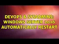 DevOps SysAdmins Windows Server 2016 automatically restart