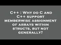 C Why do C and C support memberwise assignment of arrays within structs but not generally