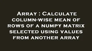 Array Calculate column-wise mean of rows of a numpy matrix selected using values from another arra