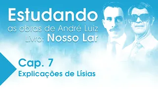 Estudando as Obras de André Luiz | Livro: Nosso Lar - Cap. 7 - Explicações de Lísias
