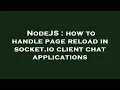 NodeJS how to handle page reload in socket io client chat applications