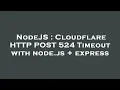NodeJS Cloudflare HTTP POST 524 Timeout with node js express