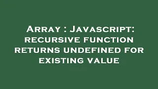 Array Javascript recursive function returns undefined for existing value