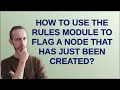 Drupal How to use the Rules module to flag a node that has just been created