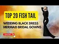 Stunning Fish Tail Wedding Dresses Top 20 Black Mermaid Bridal Gowns