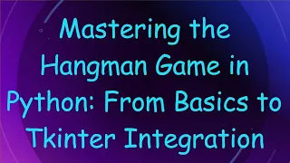 Mastering the Hangman Game in Python From Basics to Tkinter Integration