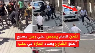 الأمن العام يقبض على رجل مسلح أغلق الشارع وهدد المارة في منطقة الشعار ب  مدينة حلب دندنها