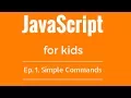 JavaScript Tutorial for KIDS - Ep 1 Simple Commands