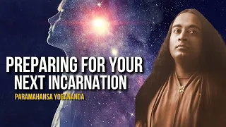 Paramahansa Yogananda: Preparing for Your Next Incarnation