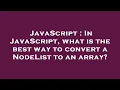 JavaScript In JavaScript what is the best way to convert a NodeList to an array
