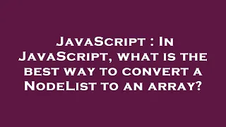 JavaScript In JavaScript what is the best way to convert a NodeList to an array